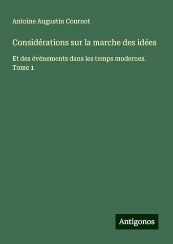 Considérations sur la marche des idées: Et des événements dans les temps modernes. Tome 1 von Antigonos Verlag