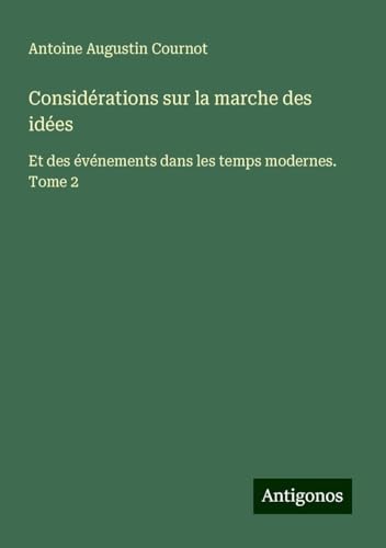Considérations sur la marche des idées: Et des événements dans les temps modernes. Tome 2 von Antigonos Verlag