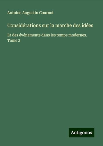 Considérations sur la marche des idées: Et des événements dans les temps modernes. Tome 2 von Antigonos Verlag