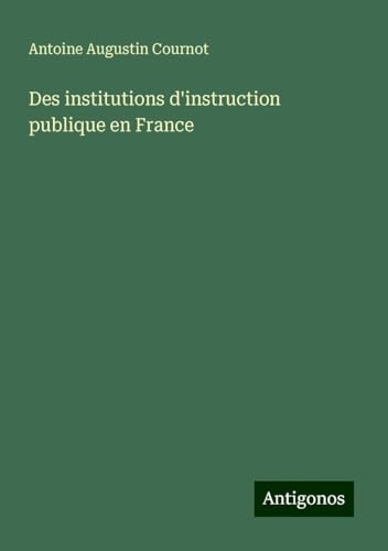 Des institutions d'instruction publique en France von Antigonos Verlag