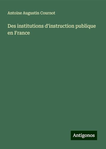 Des institutions d'instruction publique en France von Antigonos Verlag