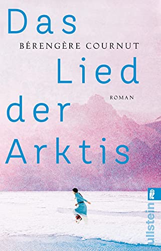 Das Lied der Arktis: Roman | »Eine kraftvolle Erzählung – poetisch und anthropologisch zugleich.« Annie Ernaux von Ullstein Taschenbuch