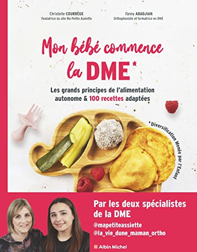 Mon bébé commence la DME: Les grands principes de l'alimentation autonome et 100 recettes adaptées