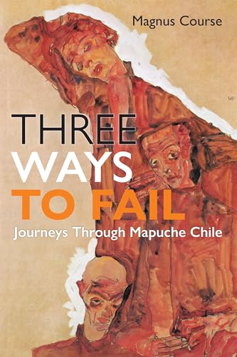 Three Ways to Fail: Journeys Through Mapuche Chile (Contemporary Ethnography) von University of Pennsylvania Press
