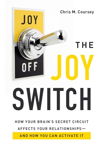 The Joy Switch: How Your Brain's Secret Circuit Affects Your Relationships and How You Can Activate It