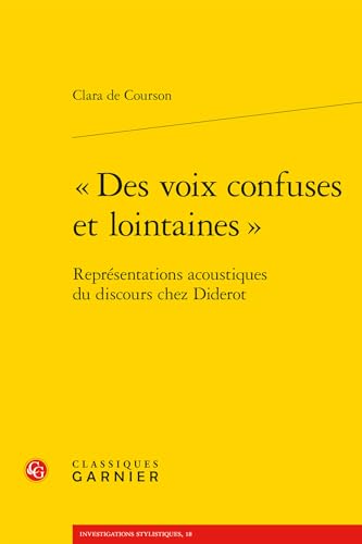 Des Voix Confuses Et Lointaines: Representations Acoustiques Du Discours Chez Diderot von Classiques Garnier