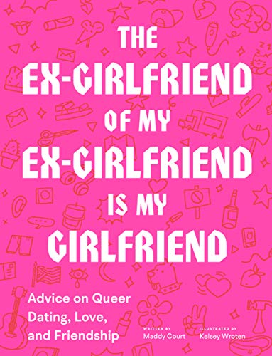 The Ex-Girlfriend of My Ex-Girlfriend Is My Girlfriend: Advice on Queer Dating, Love, and Friendship von Chronicle Books