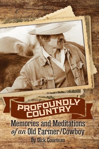 Profoundly Country: Memories and Meditations of an Old Farmer/Cowboy