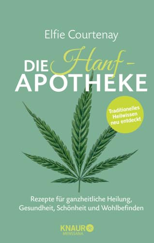 Die Hanf-Apotheke: Rezepte für ganzheitliche Heilung, Gesundheit, Schönheit und Wohlbefinden