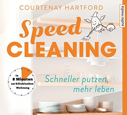 Speed-Cleaning – Schneller putzen, mehr leben.: In 8 Minuten zur blitzblanken Wohnung