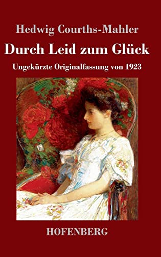 Durch Leid zum Glück: Ungekürzte Originalfassung von 1923 von Hofenberg