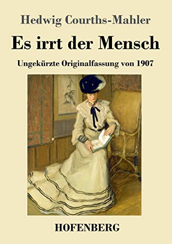 Es irrt der Mensch: Ungekürzte Originalfassung von 1907 von Hofenberg