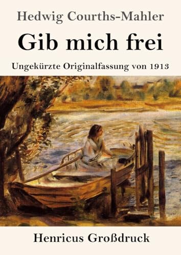 Gib mich frei (Großdruck): Ungekürzte Originalfassung von 1913 von Henricus