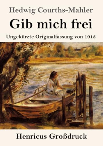Gib mich frei (Großdruck): Ungekürzte Originalfassung von 1913