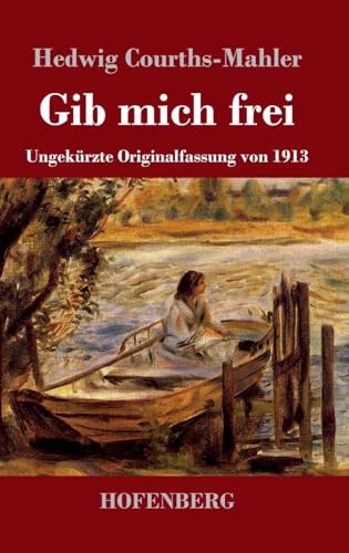 Gib mich frei: Ungekürzte Originalfassung von 1913 von Hofenberg