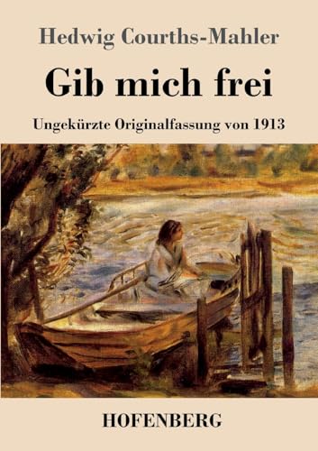 Gib mich frei: Ungekürzte Originalfassung von 1913 von Hofenberg