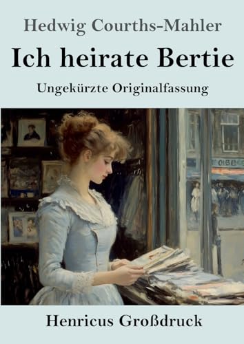 Ich heirate Bertie (Großdruck): Ungekürzte Originalfassung von Henricus