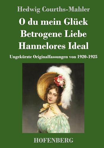O du mein Glück / Betrogene Liebe / Hannelores Ideal: Ungekürzte Originalfassungen von 1920-1925 von Hofenberg