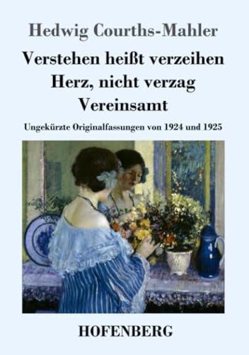 Verstehen heißt verzeihen / Herz, nicht verzag / Vereinsamt: Ungekürzte Originalfassungen von 1924 und 1925 Verstehen heißt verzeihen / Herz, nicht verzag / Vereinsamt: Ungekürzte Originalfassungen von 1924 und 1925