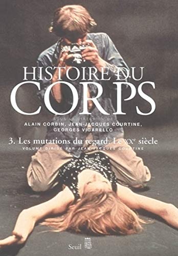 Histoire du corps : Tome 3, Les mutations du regard, Le XXe siècle