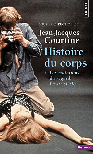 Histoire du corps, tome 3: Les mutations du regard. Le XXe siècle