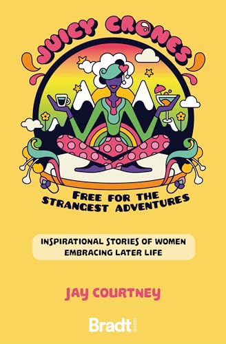 Juicy Crones: Inspirational Travel Stories of Women Embracing Life Post Menopause: Free for the Strangest Adventures (Bradt Travel Guides (Travel Literature)) von Bradt Travel Guides