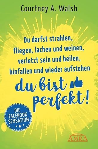 Du darfst strahlen, fliegen, lachen und weinen, verletzt sein und heilen, hinfallen und wieder aufstehen – DU BIST PERFEKT!: Junge Spiritualität