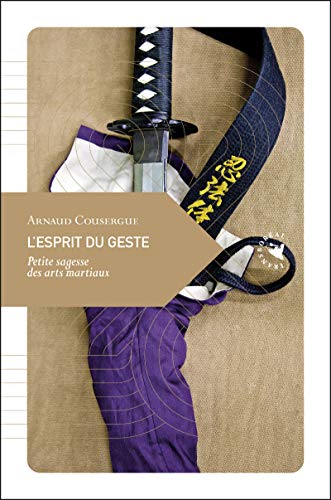L'esprit du geste : Petite sagesse des arts martiaux