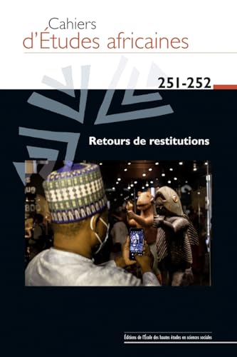 Cahiers d'études africaines, n° 251-252 - Retour de restitut: Le retour de la restitution. Mobilisations, imaginaires, (ré)appropriations