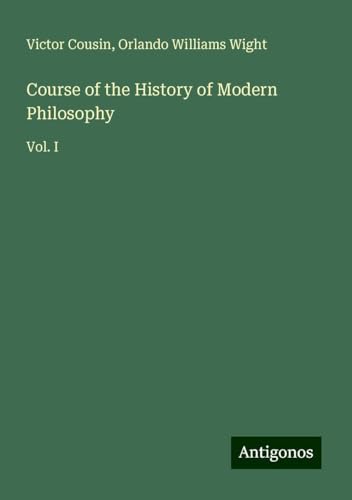 Course of the History of Modern Philosophy: Vol. I Course of the History of Modern Philosophy: Vol. I von Antigonos Verlag