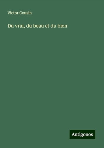 Du vrai, du beau et du bien Du vrai, du beau et du bien von Antigonos Verlag