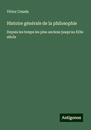 Histoire générale de la philosophie: Depuis les temps les plus anciens jusqu'au XIXe siècle Histoire générale de la philosophie: Depuis les temps les plus anciens jusqu'au XIXe siècle von Antigonos Verlag