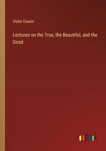 Lectures on the True, the Beautiful, and the Good von Outlook Verlag