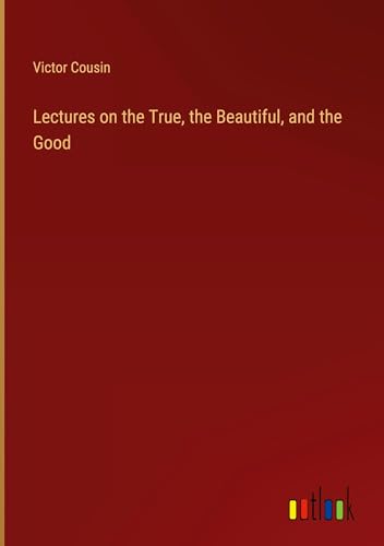 Lectures on the True, the Beautiful, and the Good von Outlook Verlag