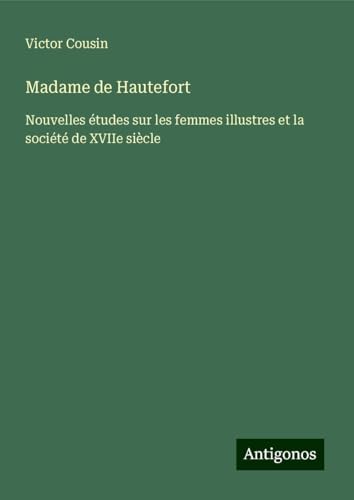Madame de Hautefort: Nouvelles études sur les femmes illustres et la société de XVIIe siècle Madame de Hautefort: Nouvelles études sur les femmes illustres et la société de XVIIe siècle von Antigonos Verlag