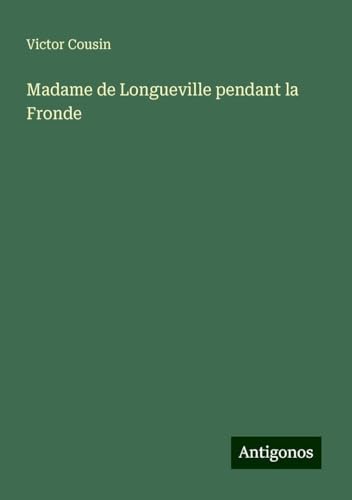 Madame de Longueville pendant la Fronde Madame de Longueville pendant la Fronde von Antigonos Verlag