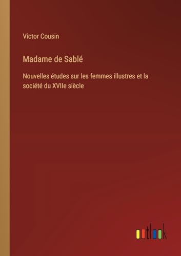 Madame de Sablé: Nouvelles études sur les femmes illustres et la société du XVIIe siècle von Outlook Verlag