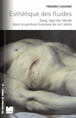 Esthétique des fluides - Sang, sperme et merde dans la peint: Sang, Sperme, Merde dans la peinture française du XVIIe siècle von DU FELIN