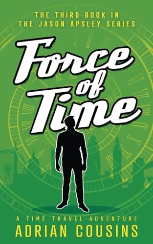 Force of Time: A Time Travel Adventure (The Jason Apsley Series, Band 3)