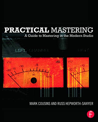 Practical Mastering: A Guide to Mastering in the Modern Studio Practical Mastering: A Guide to Mastering in the Modern Studio