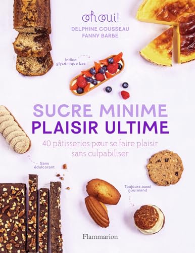 Sucre minime, plaisir ultime: 40 pâtisseries pour se faire plaisir sans culpabiliser Sucre minime, plaisir ultime: 40 pâtisseries pour se faire plaisir sans culpabiliser