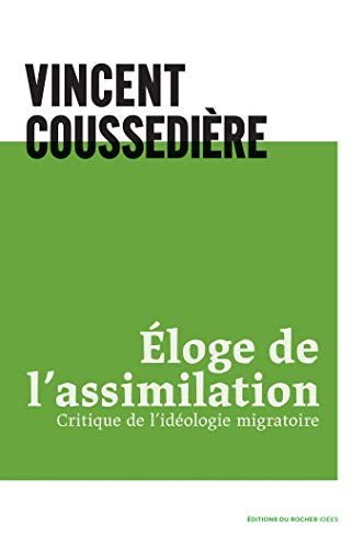 Eloge de l'assimilation: Critique de l'idéologie migratoire