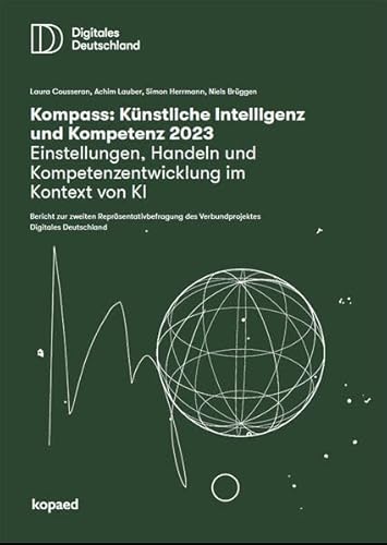Kompass: Künstliche Intelligenz & Kompetenz 2023: Einstellungen, Handeln und Kompetenzentwicklung im Kontext von KI - Bericht zur zweiten ... des Verbundprojekts Digitales Deutschland Kompass: Künstliche Intelligenz & Kompetenz 2023: Einstellungen, Handeln und Kompetenzentwicklung im Kontext von KI - Bericht zur zweiten ... des Verbundprojekts Digitales Deutschland