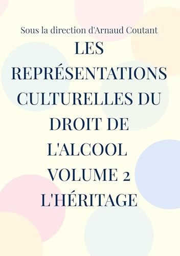 Les représentations culturelles du droit de l'alcool Volume 2 L'héritage