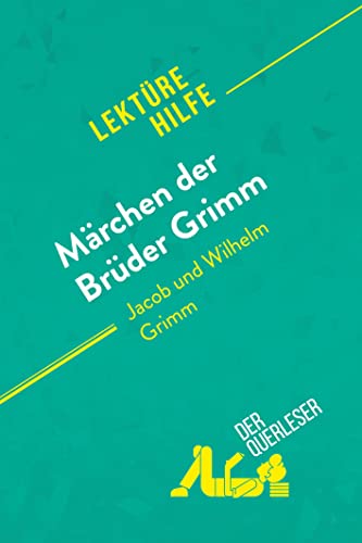 Märchen der Brüder Grimm von Jacob und Wilhelm Grimm (Lektürehilfe): Detaillierte Zusammenfassung, Personenanalyse und Interpretation