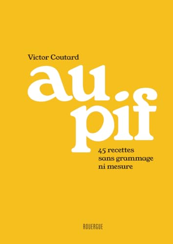 Au pif: 45 recettes sans grammage ni mesure