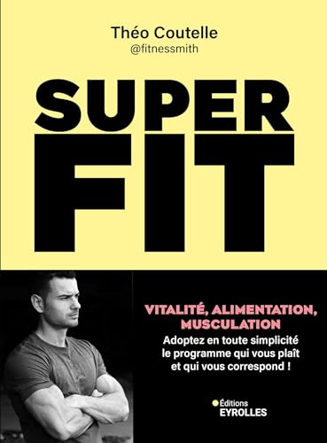 Super fit: Vitalité, alimentation, musculation : Adoptez en toute simplicité le programme qui vous plaît et qui vous correspond ! von EYROLLES