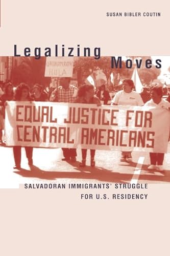 Legalizing Moves: Salvadoran Immigrants' Struggle for U.S. Residency von University of Michigan Press