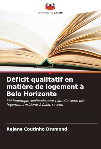 Déficit qualitatif en matière de logement à Belo Horizonte: Méthodologie appliquée pour l'amélioration des logements existants à faible revenu von Editions Notre Savoir