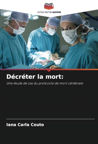 Décréter la mort:: Une étude de cas du protocole de mort cérébrale von Editions Notre Savoir